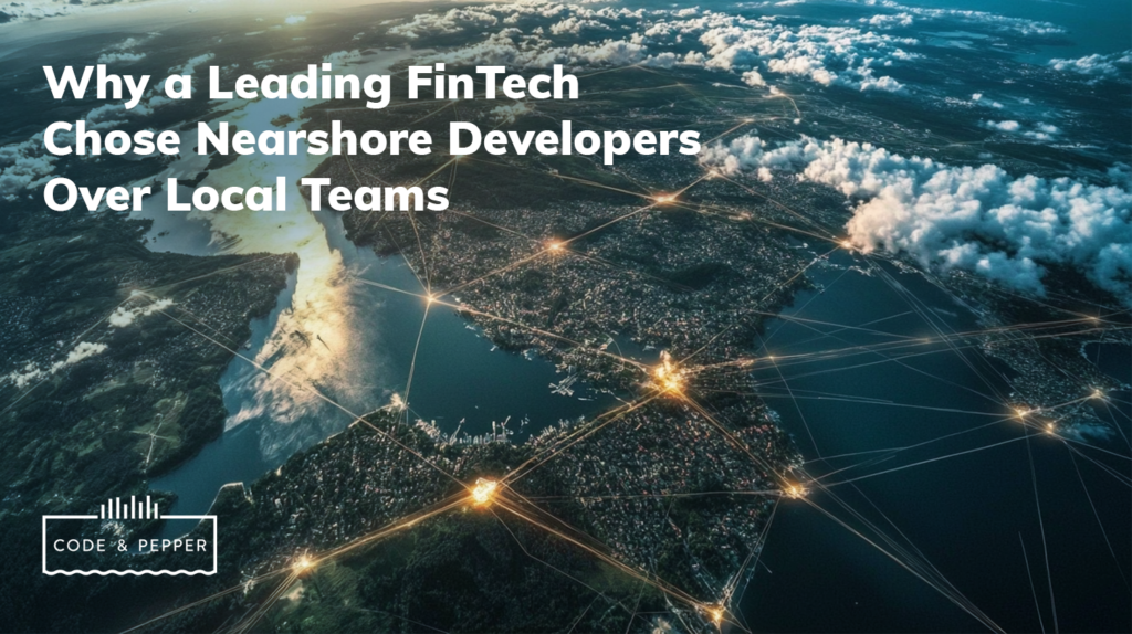 Why a Leading FinTech Chose Nearshore Developers Over Local Teams